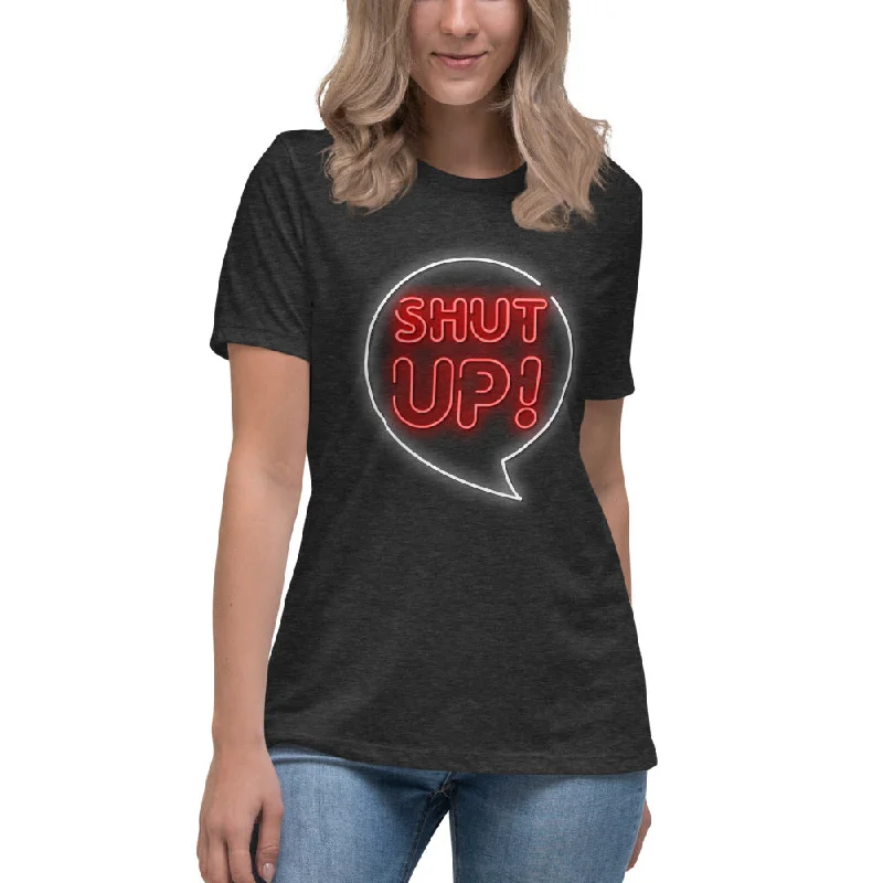 Shut Up Women's Relaxed T-Shirt-- Casual Formal Business